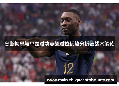 奥斯梅恩与里昂对决英超对位优势分析及战术解读
