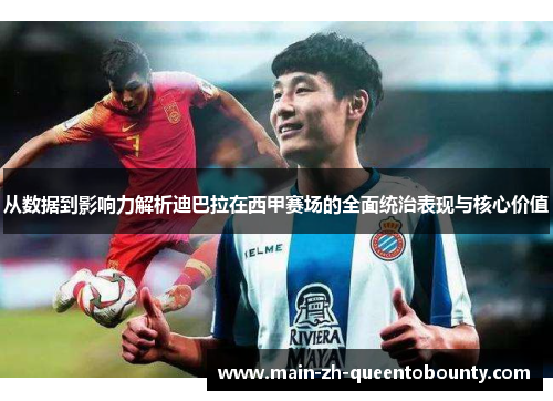 从数据到影响力解析迪巴拉在西甲赛场的全面统治表现与核心价值