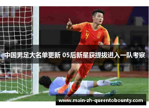 中国男足大名单更新 05后新星获提拔进入一队考察 中国男足大名单更新 05后新星获提拔进入一队考察