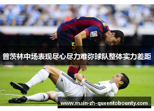普茨林中场表现尽心尽力难弥球队整体实力差距