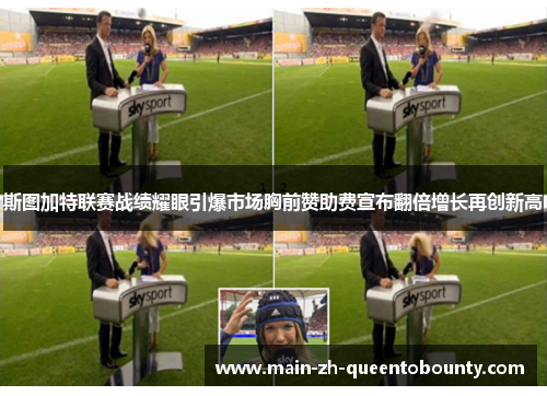 斯图加特联赛战绩耀眼引爆市场胸前赞助费宣布翻倍增长再创新高 斯图加特联赛战绩耀眼引爆市场胸前赞助费宣布翻倍增长再创新高