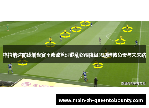 格拉纳达防线崩盘赛季溃败管理混乱终酿降级悲剧谁该负责与未来路 格拉纳达防线崩盘赛季溃败管理混乱终酿降级悲剧谁该负责与未来路