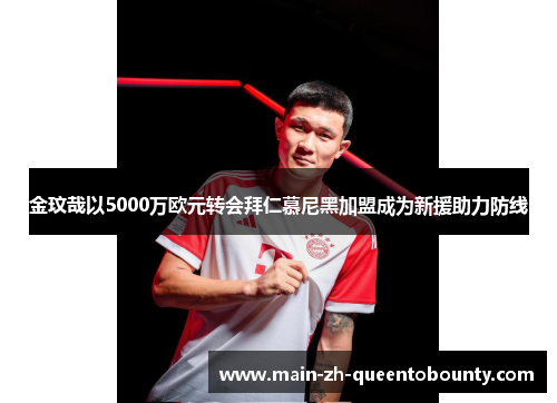 金玟哉以5000万欧元转会拜仁慕尼黑加盟成为新援助力防线 金玟哉以5000万欧元转会拜仁慕尼黑加盟成为新援助力防线
