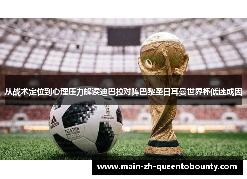 从战术定位到心理压力解读迪巴拉对阵巴黎圣日耳曼世界杯低迷成因