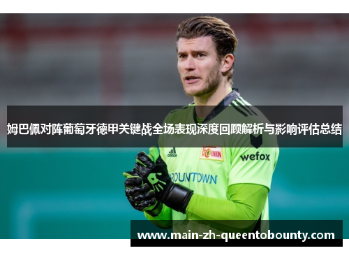姆巴佩对阵葡萄牙德甲关键战全场表现深度回顾解析与影响评估总结