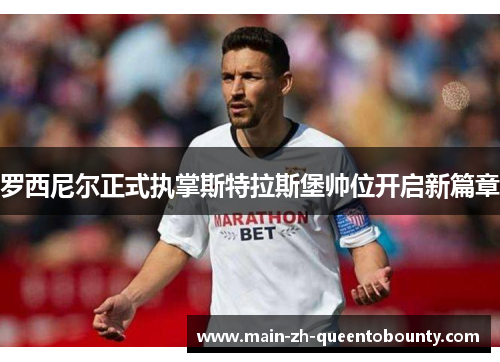 罗西尼尔正式执掌斯特拉斯堡帅位开启新篇章 罗西尼尔正式执掌斯特拉斯堡帅位开启新篇章